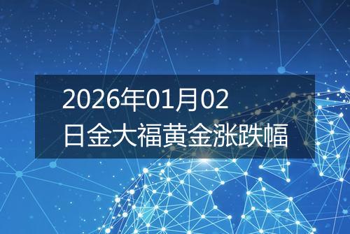 2026年01月02日金大福黄金涨跌幅