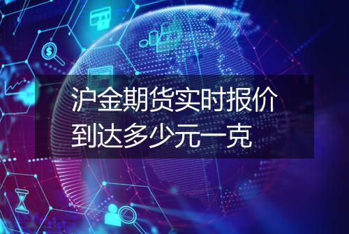 沪金期货实时报价到达多少元一克