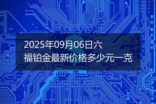 2025年09月06日六福铂金最新价格多少元一克