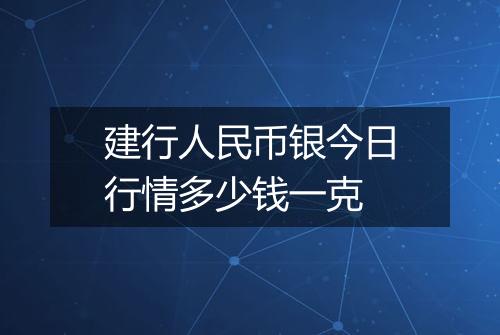 建行人民币银今日行情多少钱一克