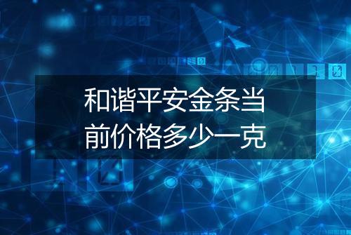 和谐平安金条当前价格多少一克