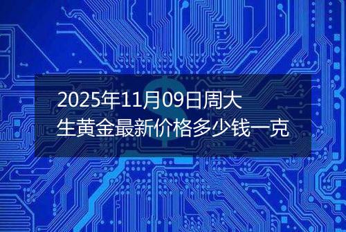 2025年11月09日周大生黄金最新价格多少钱一克
