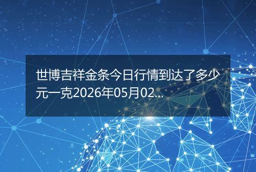 世博吉祥金条今日行情到达了多少元一克2026年05月02日