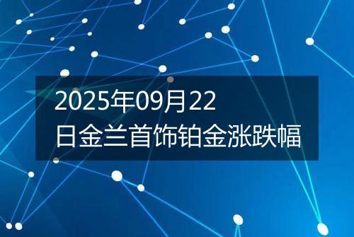 2025年09月22日金兰首饰铂金涨跌幅