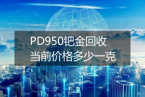 PD950钯金回收当前价格多少一克