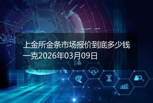 上金所金条市场报价到底多少钱一克2026年03月09日