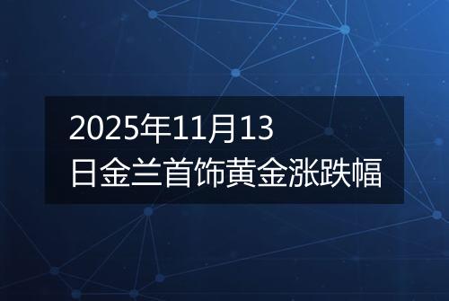 2025年11月13日金兰首饰黄金涨跌幅