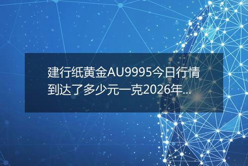 建行纸黄金AU9995今日行情到达了多少元一克2026年05月04日