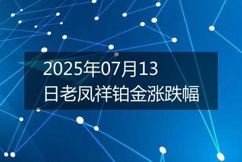 2025年07月13日老凤祥铂金涨跌幅
