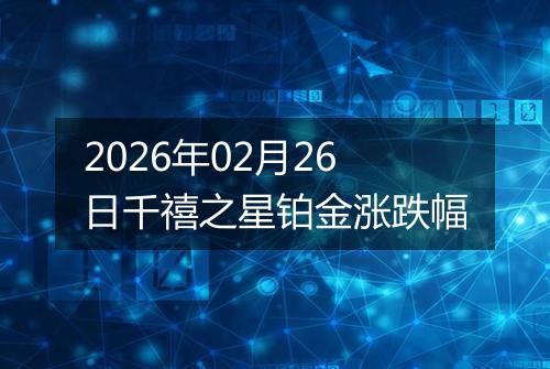 2026年02月26日千禧之星铂金涨跌幅