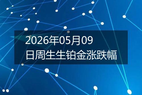 2026年05月09日周生生铂金涨跌幅