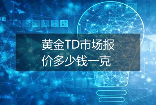 黄金TD市场报价多少钱一克