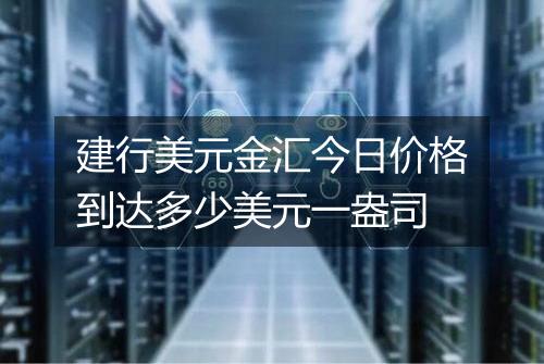 建行美元金汇今日价格到达多少美元一盎司