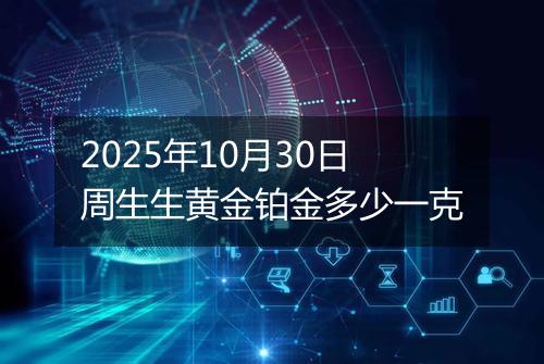 2025年10月30日周生生黄金铂金多少一克