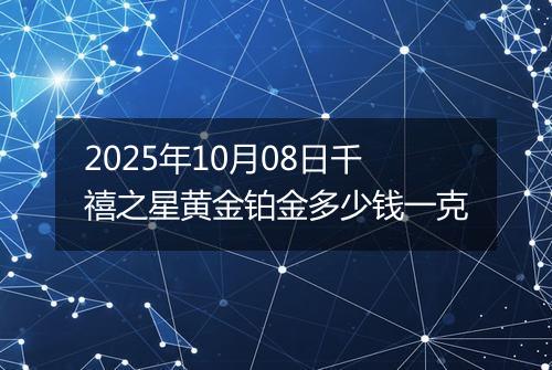 2025年10月08日千禧之星黄金铂金多少钱一克