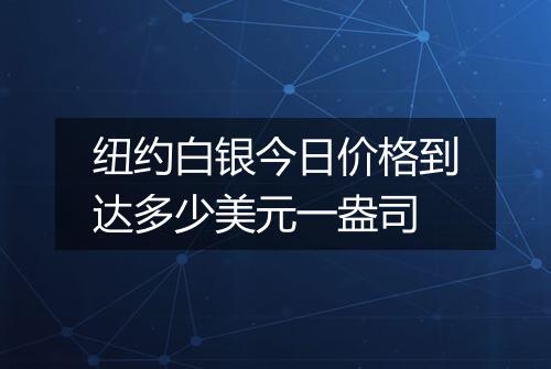 纽约白银今日价格到达多少美元一盎司