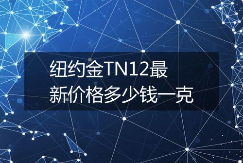 纽约金TN12最新价格多少钱一克