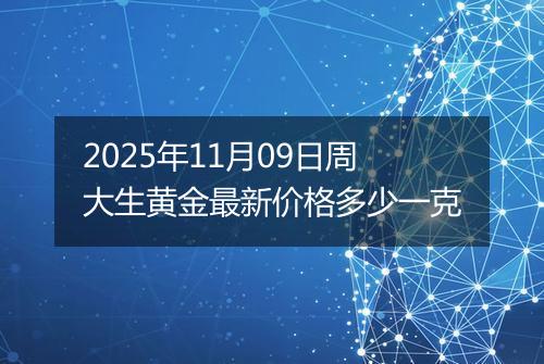 2025年11月09日周大生黄金最新价格多少一克