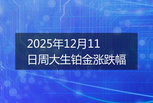 2025年12月11日周大生铂金涨跌幅