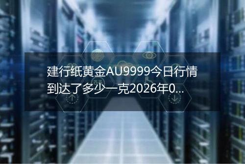 建行纸黄金AU9999今日行情到达了多少一克2026年04月04日