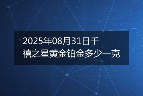 2025年08月31日千禧之星黄金铂金多少一克