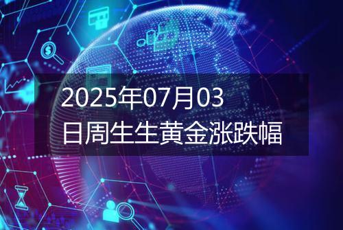 2025年07月03日周生生黄金涨跌幅
