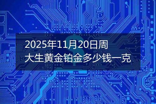 2025年11月20日周大生黄金铂金多少钱一克
