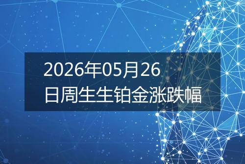 2026年05月26日周生生铂金涨跌幅