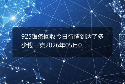 925银条回收今日行情到达了多少钱一克2026年05月04日