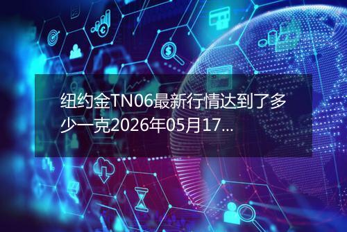 纽约金TN06最新行情达到了多少一克2026年05月17日
