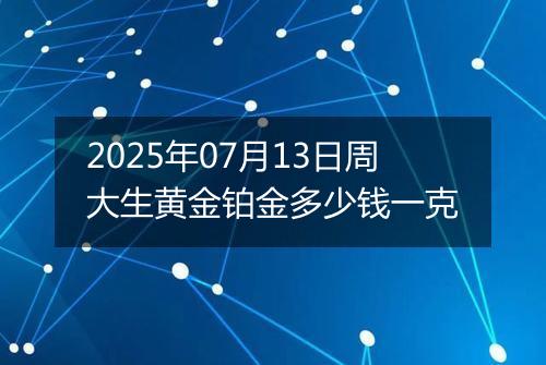 2025年07月13日周大生黄金铂金多少钱一克