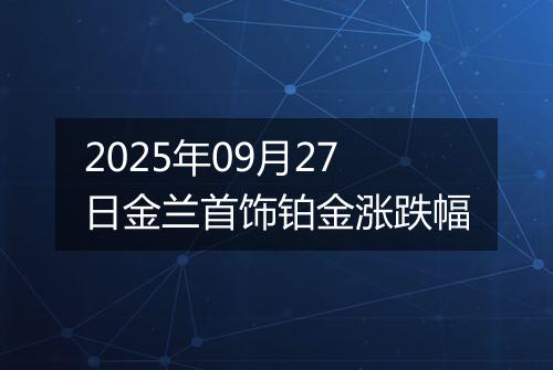 2025年09月27日金兰首饰铂金涨跌幅