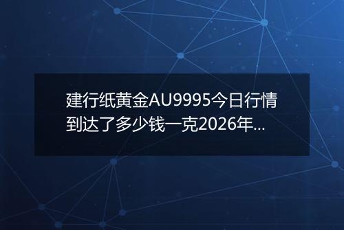 建行纸黄金AU9995今日行情到达了多少钱一克2026年02月01日