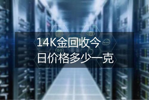 14K金回收今日价格多少一克