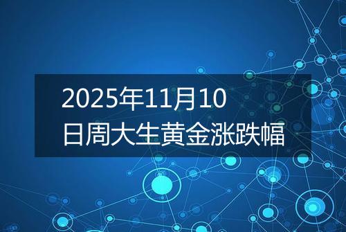 2025年11月10日周大生黄金涨跌幅