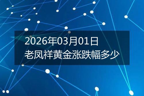 2026年03月01日老凤祥黄金涨跌幅多少