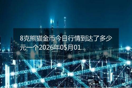 8克熊猫金币今日行情到达了多少元一个2026年05月01日