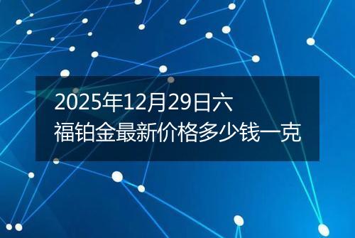 2025年12月29日六福铂金最新价格多少钱一克