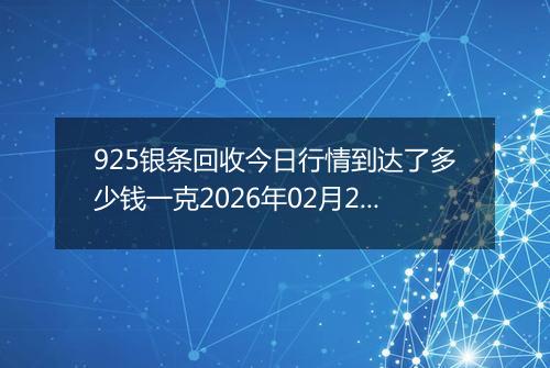 925银条回收今日行情到达了多少钱一克2026年02月26日
