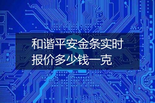 和谐平安金条实时报价多少钱一克