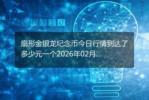 扇形金银龙纪念币今日行情到达了多少元一个2026年02月13日