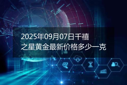 2025年09月07日千禧之星黄金最新价格多少一克
