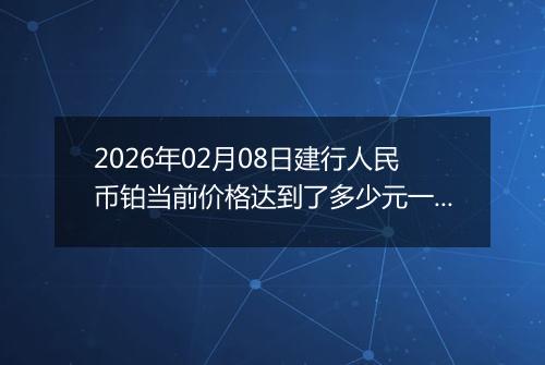 2026年02月08日建行人民币铂当前价格达到了多少元一克2026年02月08日