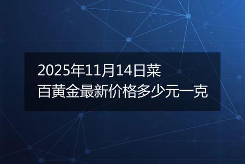 2025年11月14日菜百黄金最新价格多少元一克