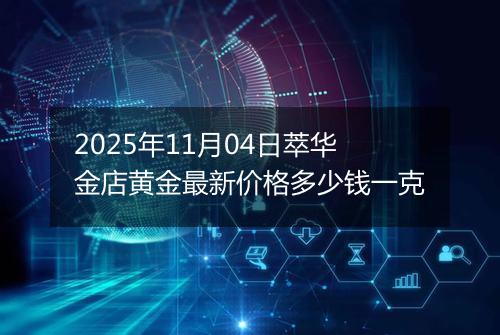 2025年11月04日萃华金店黄金最新价格多少钱一克