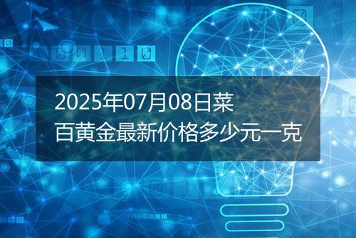 2025年07月08日菜百黄金最新价格多少元一克