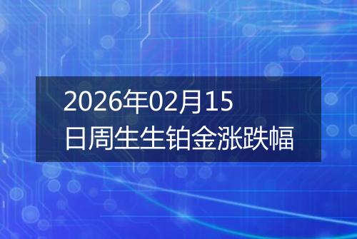 2026年02月15日周生生铂金涨跌幅