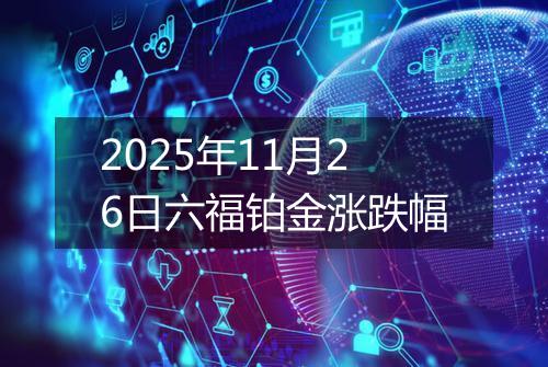 2025年11月26日六福铂金涨跌幅