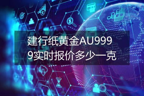 建行纸黄金AU9999实时报价多少一克