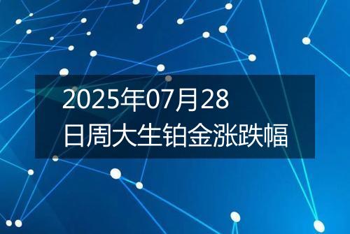 2025年07月28日周大生铂金涨跌幅